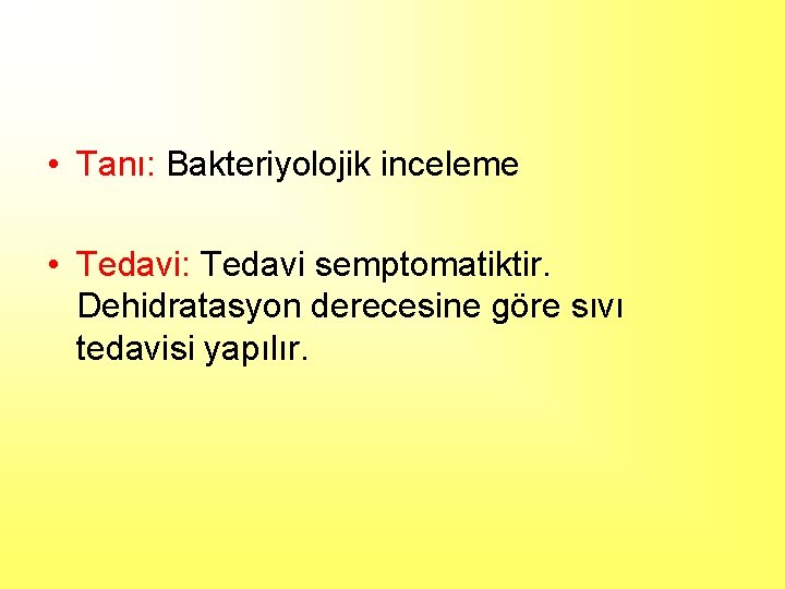  • Tanı: Bakteriyolojik inceleme • Tedavi: Tedavi semptomatiktir. Dehidratasyon derecesine göre sıvı tedavisi