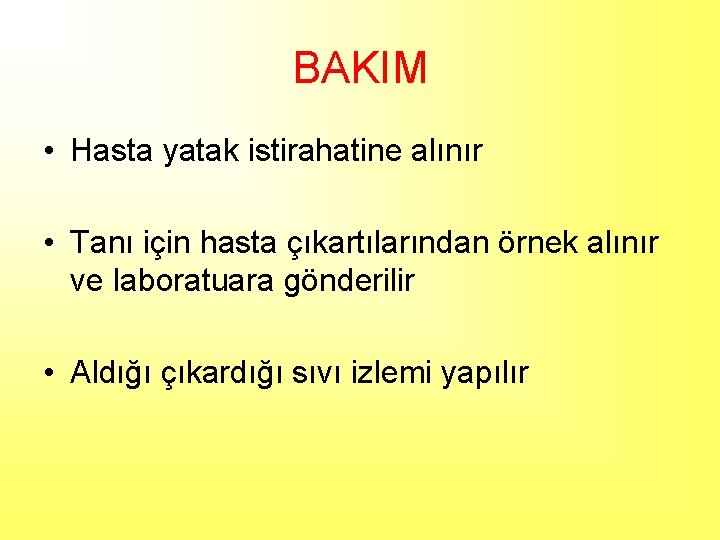 BAKIM • Hasta yatak istirahatine alınır • Tanı için hasta çıkartılarından örnek alınır ve