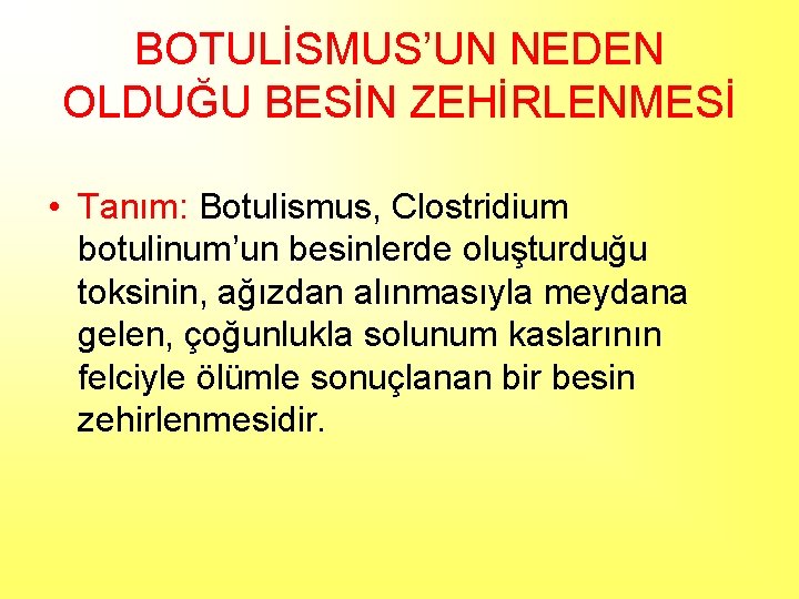 BOTULİSMUS’UN NEDEN OLDUĞU BESİN ZEHİRLENMESİ • Tanım: Botulismus, Clostridium botulinum’un besinlerde oluşturduğu toksinin, ağızdan