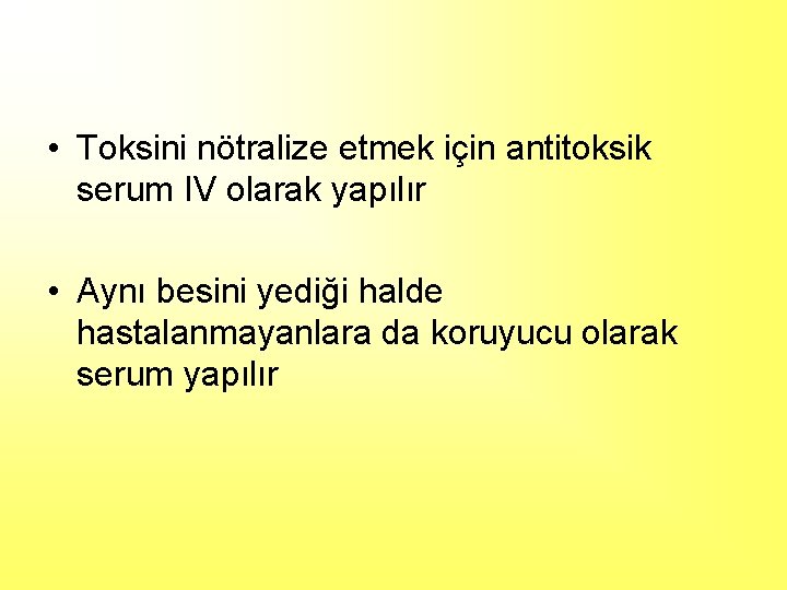  • Toksini nötralize etmek için antitoksik serum IV olarak yapılır • Aynı besini