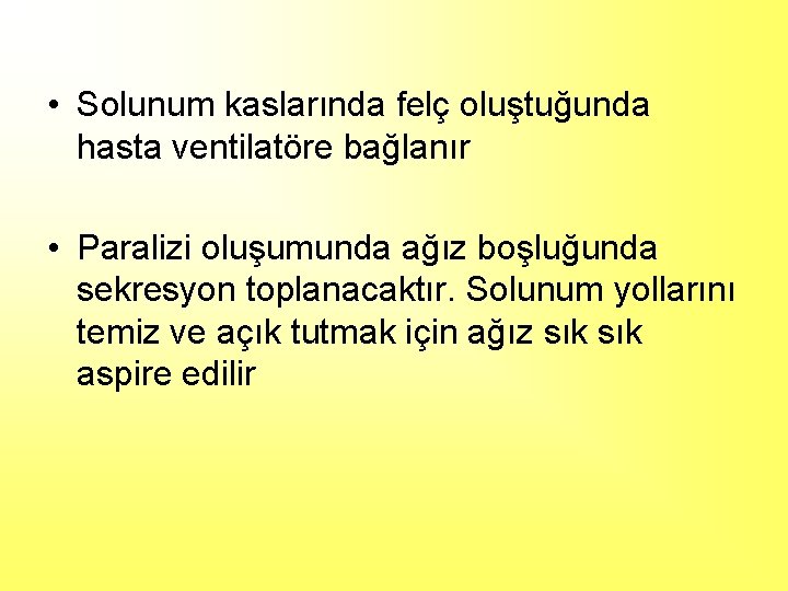  • Solunum kaslarında felç oluştuğunda hasta ventilatöre bağlanır • Paralizi oluşumunda ağız boşluğunda