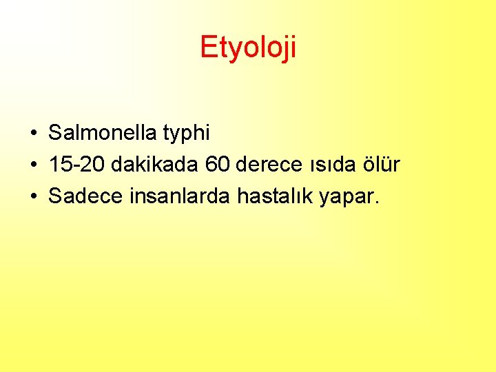 Etyoloji • Salmonella typhi • 15 -20 dakikada 60 derece ısıda ölür • Sadece