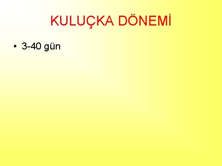 KULUÇKA DÖNEMİ • 3 -40 gün 