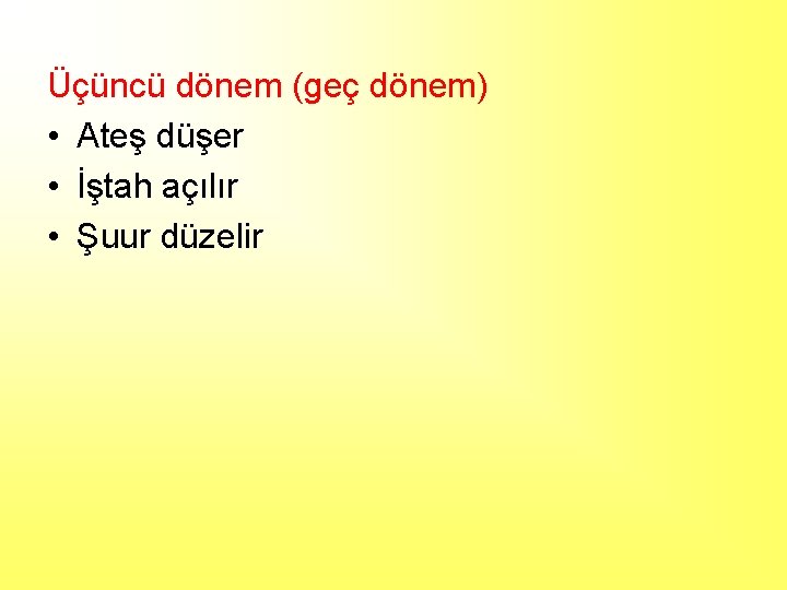 Üçüncü dönem (geç dönem) • Ateş düşer • İştah açılır • Şuur düzelir 