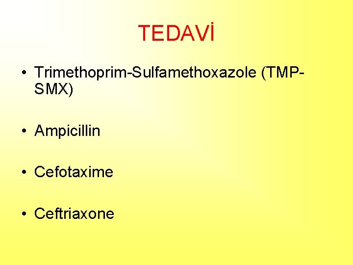 TEDAVİ • Trimethoprim-Sulfamethoxazole (TMPSMX) • Ampicillin • Cefotaxime • Ceftriaxone 