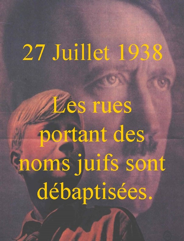 27 Juillet 1938 Les rues portant des noms juifs sont débaptisées. 