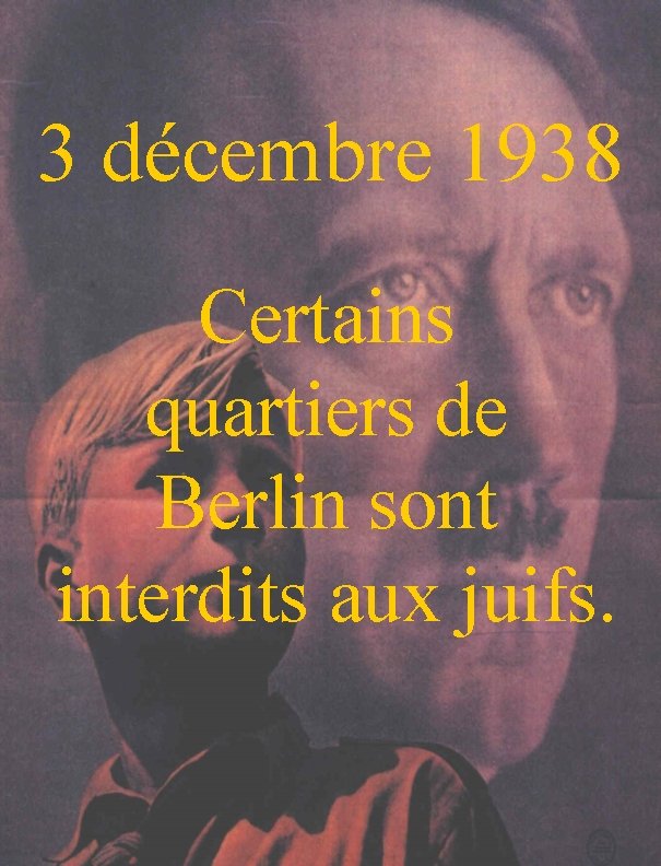 3 décembre 1938 Certains quartiers de Berlin sont interdits aux juifs. 