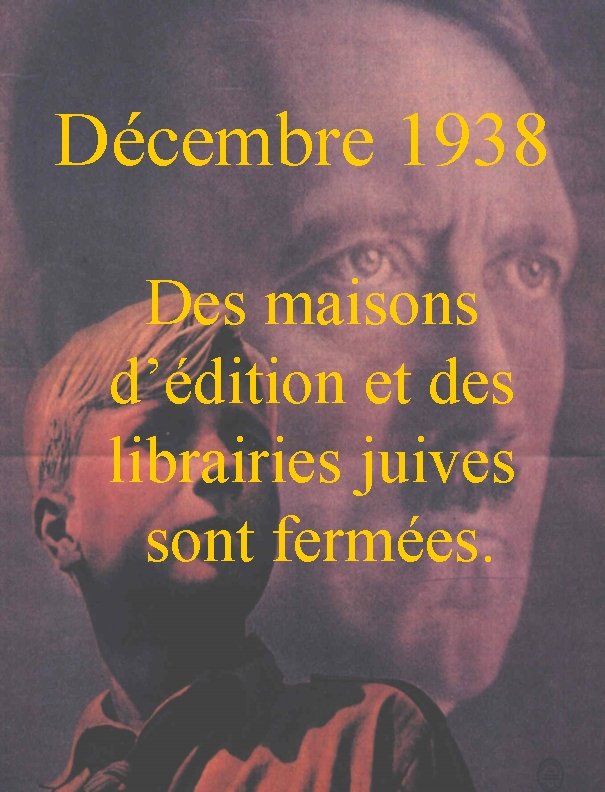 Décembre 1938 Des maisons d’édition et des librairies juives sont fermées. 