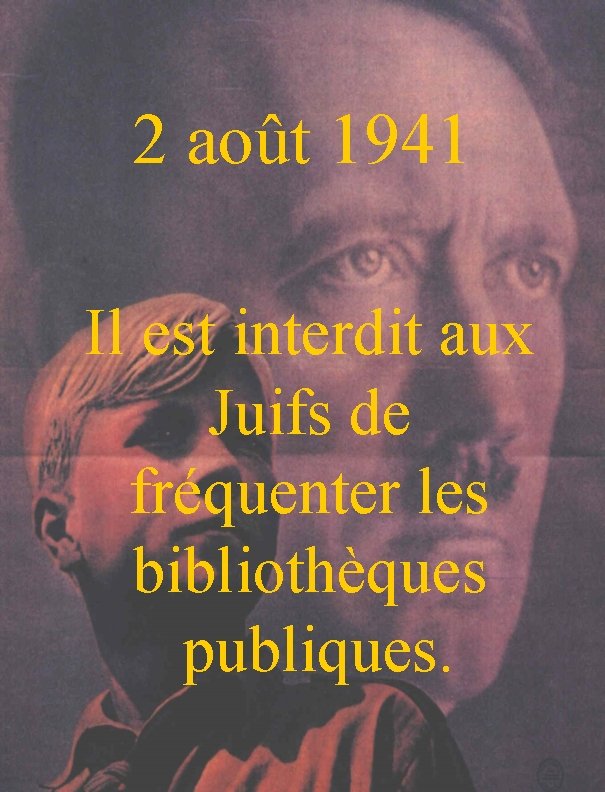 2 août 1941 Il est interdit aux Juifs de fréquenter les bibliothèques publiques. 