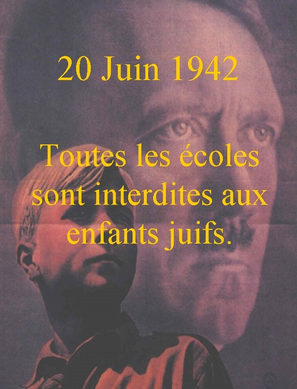 20 Juin 1942 Toutes les écoles sont interdites aux enfants juifs. 