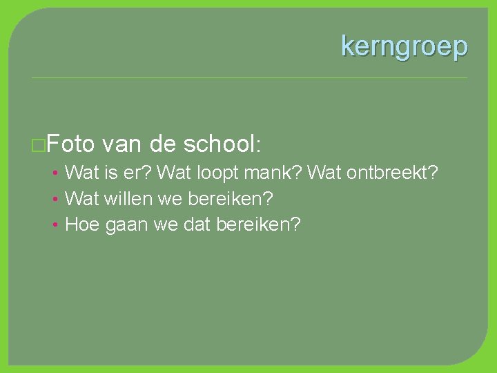 kerngroep �Foto van de school: • Wat is er? Wat loopt mank? Wat ontbreekt?