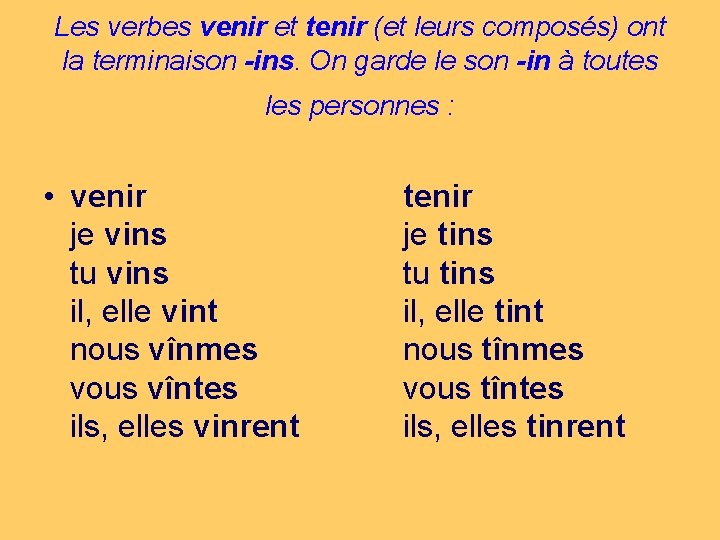 Les verbes venir et tenir (et leurs composés) ont la terminaison -ins. On garde