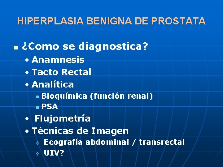HIPERPLASIA BENIGNA DE PROSTATA n ¿Como se diagnostica? • Anamnesis • Tacto Rectal •