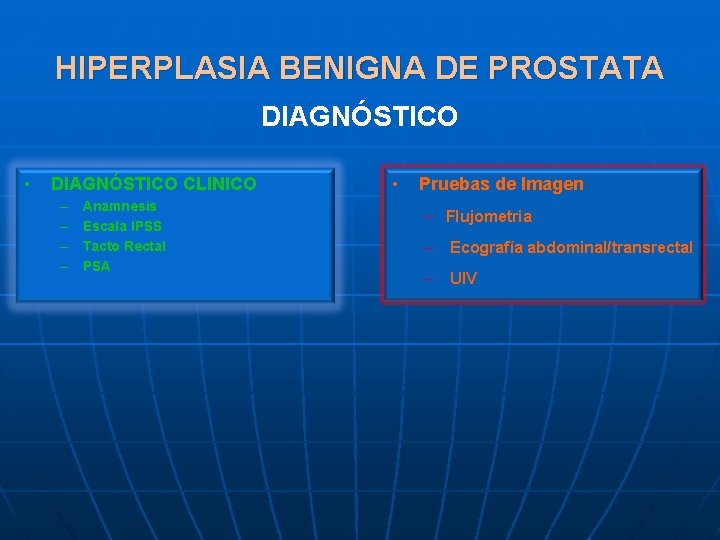 HIPERPLASIA BENIGNA DE PROSTATA DIAGNÓSTICO • DIAGNÓSTICO CLINICO – – Anamnesis Escala IPSS Tacto