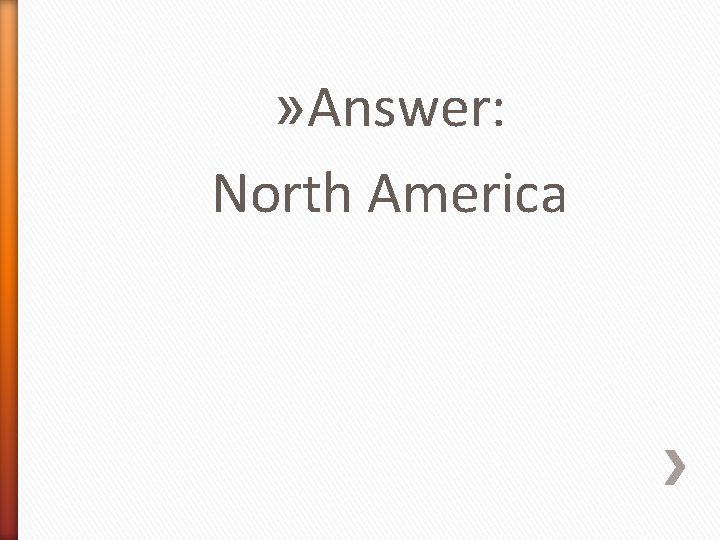 » Answer: North America 