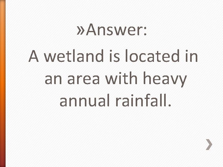 » Answer: A wetland is located in an area with heavy annual rainfall. 