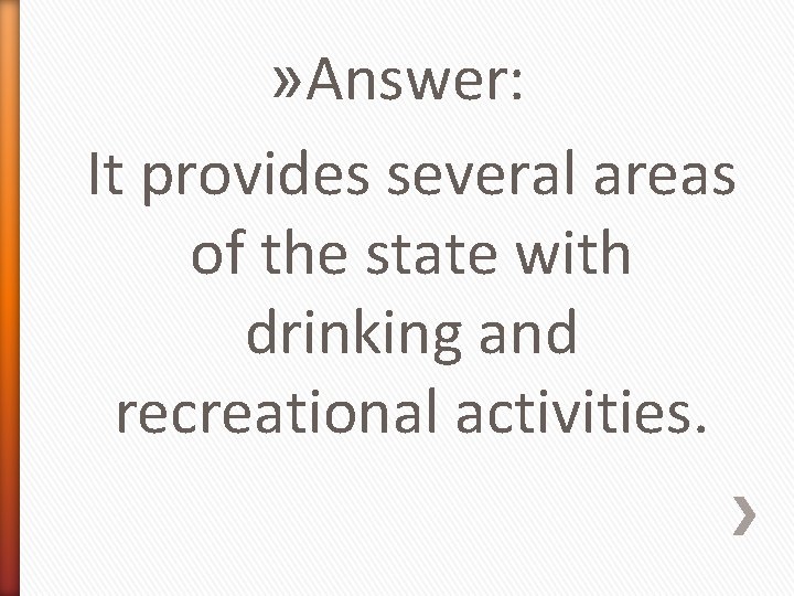 » Answer: It provides several areas of the state with drinking and recreational activities.