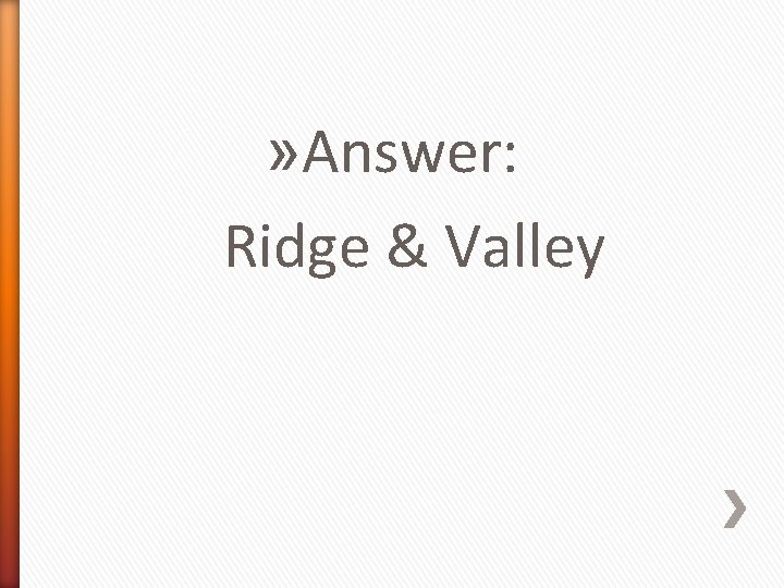 » Answer: Ridge & Valley 
