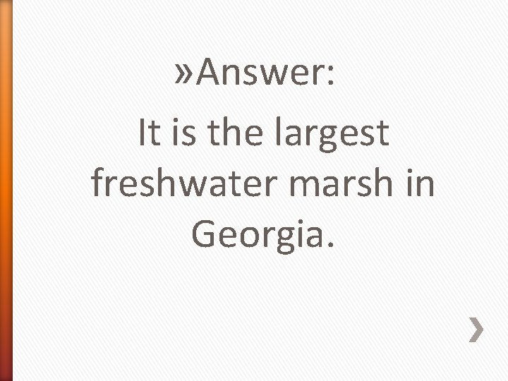 » Answer: It is the largest freshwater marsh in Georgia. 