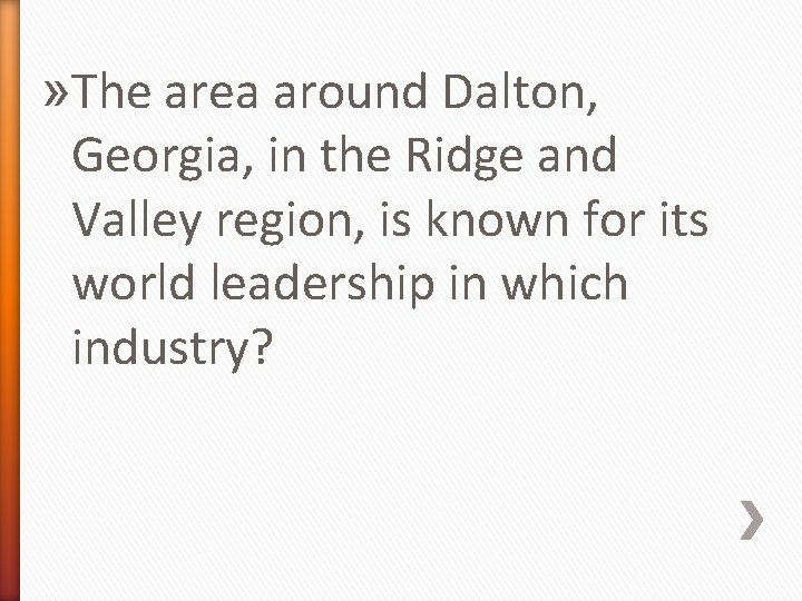 » The area around Dalton, Georgia, in the Ridge and Valley region, is known
