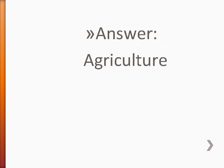 » Answer: Agriculture 