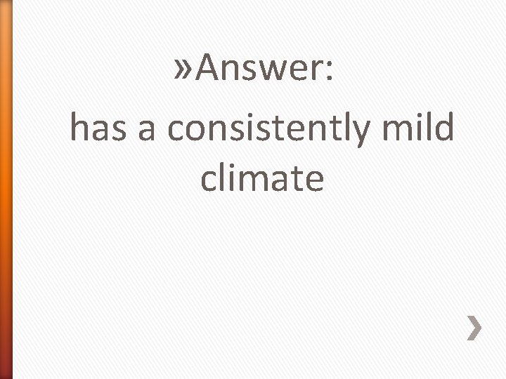 » Answer: has a consistently mild climate 