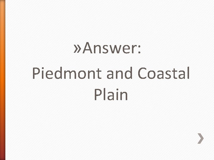 » Answer: Piedmont and Coastal Plain 