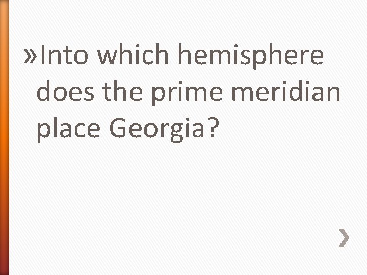 » Into which hemisphere does the prime meridian place Georgia? 