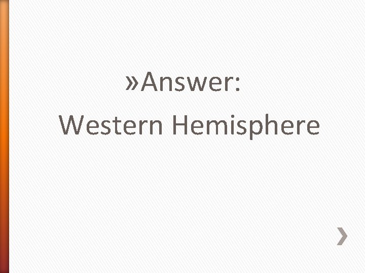 » Answer: Western Hemisphere 