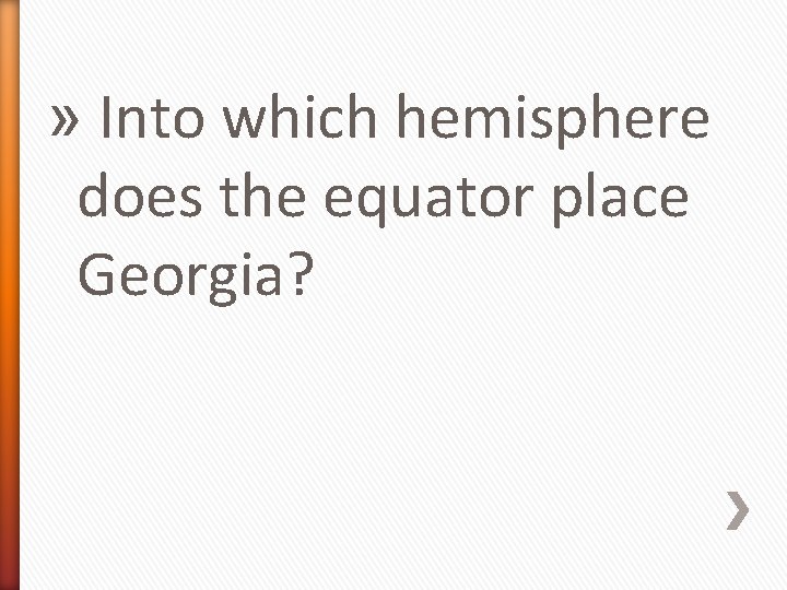 » Into which hemisphere does the equator place Georgia? 