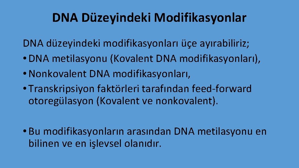 DNA Düzeyindeki Modifikasyonlar DNA düzeyindeki modifikasyonları üçe ayırabiliriz; • DNA metilasyonu (Kovalent DNA modifikasyonları),