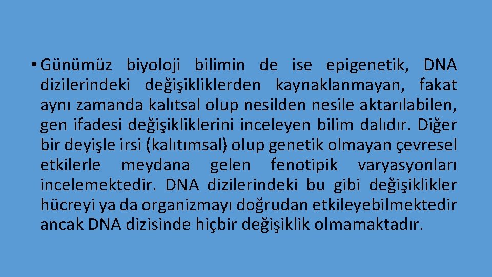  • Günümüz biyoloji bilimin de ise epigenetik, DNA dizilerindeki değişikliklerden kaynaklanmayan, fakat aynı