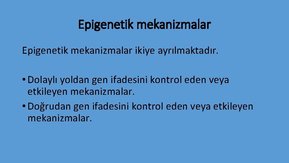 Epigenetik mekanizmalar ikiye ayrılmaktadır. • Dolaylı yoldan gen ifadesini kontrol eden veya etkileyen mekanizmalar.