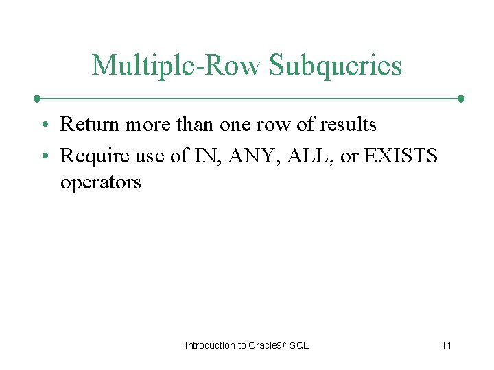 Multiple-Row Subqueries • Return more than one row of results • Require use of