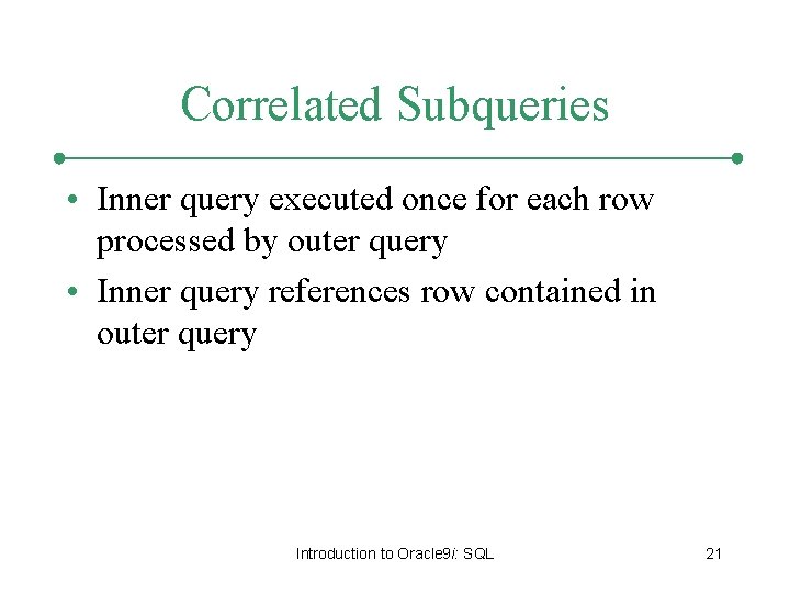 Correlated Subqueries • Inner query executed once for each row processed by outer query