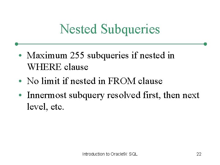 Nested Subqueries • Maximum 255 subqueries if nested in WHERE clause • No limit