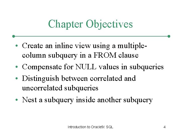 Chapter Objectives • Create an inline view using a multiplecolumn subquery in a FROM