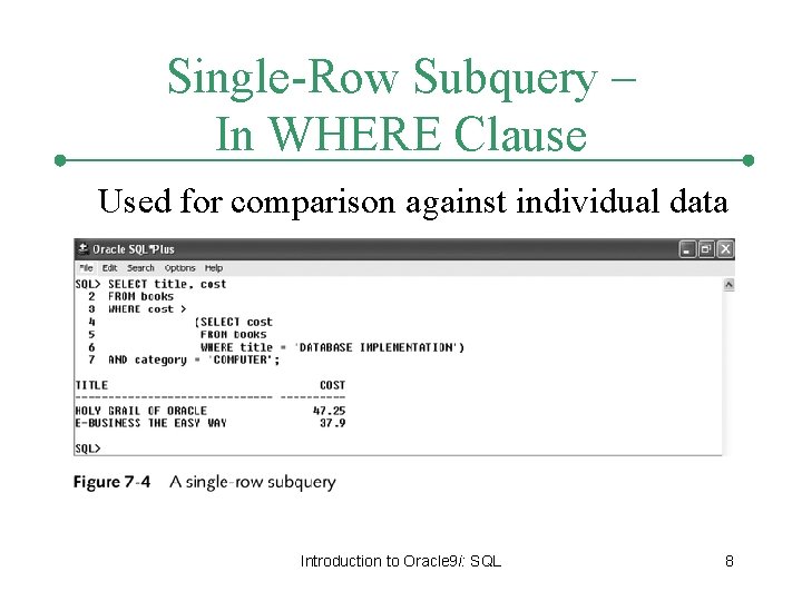 Single-Row Subquery – In WHERE Clause Used for comparison against individual data Introduction to