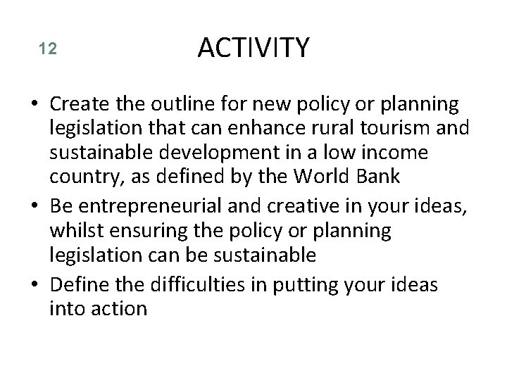 12 ACTIVITY • Create the outline for new policy or planning legislation that can