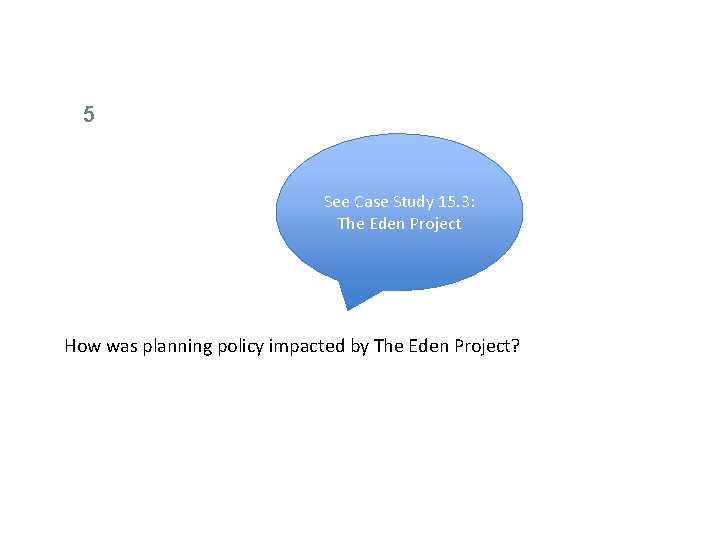 5 See Case Study 15. 3: The Eden Project How was planning policy impacted