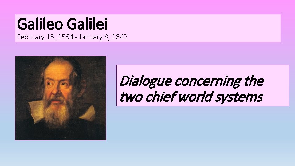 Galileo Galilei February 15, 1564 - January 8, 1642 Dialogue concerning the two chief