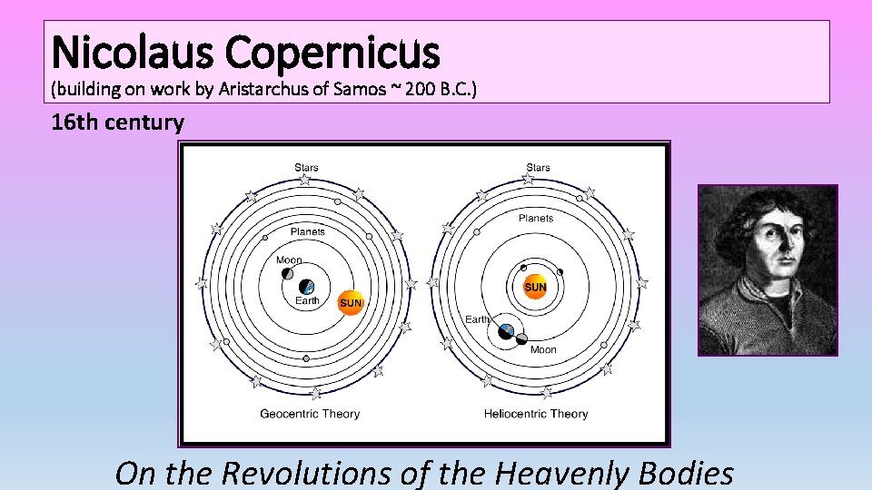 Nicolaus Copernicus (building on work by Aristarchus of Samos ~ 200 B. C. )