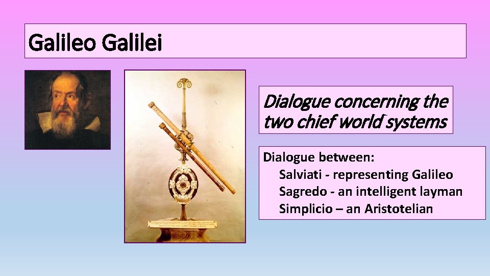 Galileo Galilei Dialogue concerning the two chief world systems Dialogue between: Salviati - representing