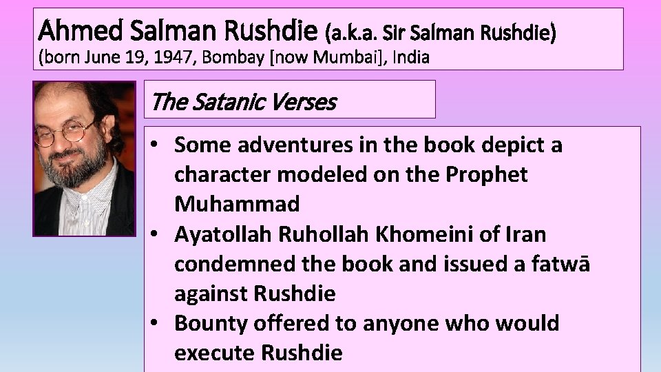 Ahmed Salman Rushdie (a. k. a. Sir Salman Rushdie) (born June 19, 1947, Bombay