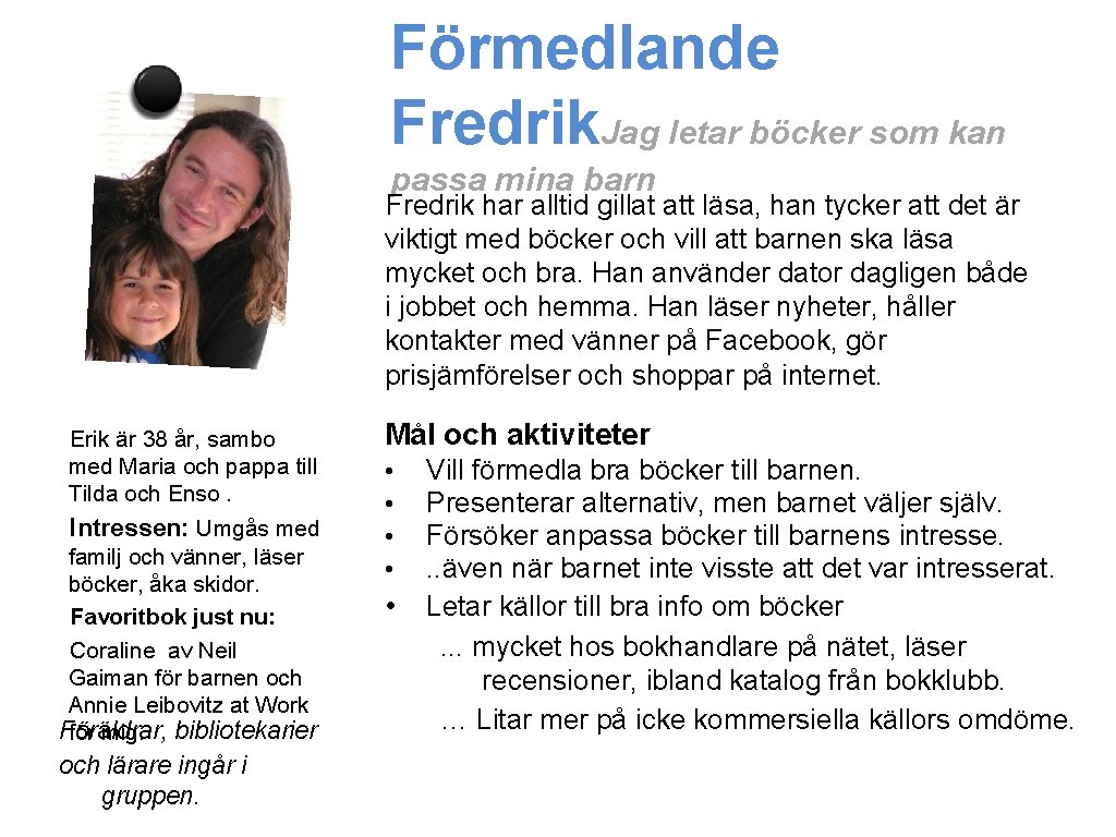 Förmedlande Fredrik. Jag letar böcker som kan passa mina barn Fredrik har alltid gillat