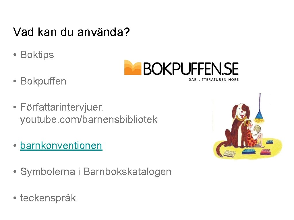 Vad kan du använda? • Boktips • Bokpuffen • Författarintervjuer, youtube. com/barnensbibliotek • barnkonventionen