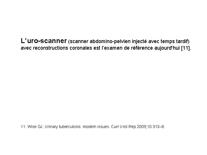 L’uro-scanner (scanner abdomino-pelvien injecté avec temps tardif) avec reconstructions coronales est l’examen de référence