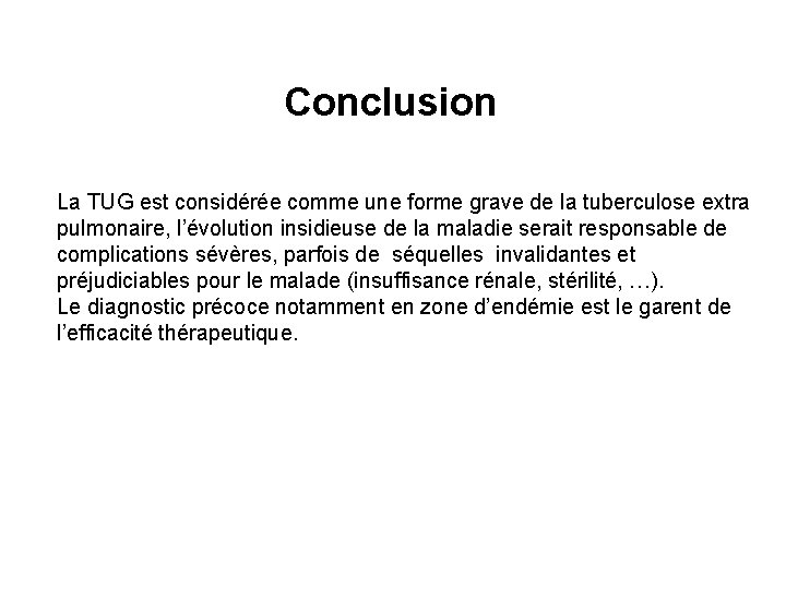 Conclusion La TUG est considérée comme une forme grave de la tuberculose extra pulmonaire,