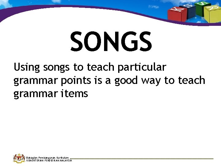 SONGS Using songs to teach particular grammar points is a good way to teach