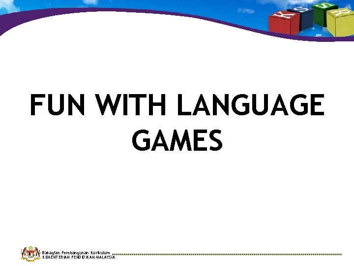 FUN WITH LANGUAGE GAMES Bahagian Pembangunan Kurikulum KEMENTERIAN PENDIDIKAN MALAYSIA 